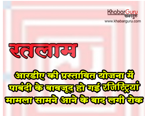 रतलाम: आरडीए की प्रस्तावित योजना में पाबंदी के बावजूद हो गई रजिस्ट्रियां, मामला सामने आने के बाद लगी रोक, मचा हडकंप