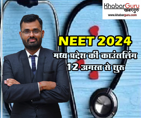 NEET 2024 : मध्य प्रदेश की काउंसलिंग 12 अगस्त से शुरू, 21 अगस्त को जारी होगी एमपी की मेरिट लिस्ट