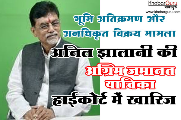 भूमि अतिक्रमण और अनधिकृत विक्रय मामला : अनिल झालानी की अग्रिम जमानत याचिका हाईकोर्ट में खारिज