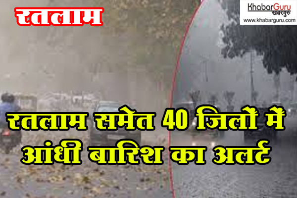 रतलाम समेत 40 जिलों में तेज आंधी बारिश का अलर्ट, कुछ जिलों में 50किमी प्रतिघंटा तक रह सकती है आंधी की रफ्तार
