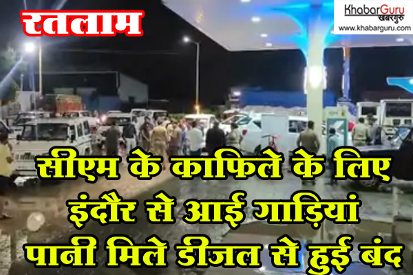 रतलाम : सीएम के काफिले के लिए इंदौर से आई 19 गाड़ियां पानी मिले डीजल से हुई बंद