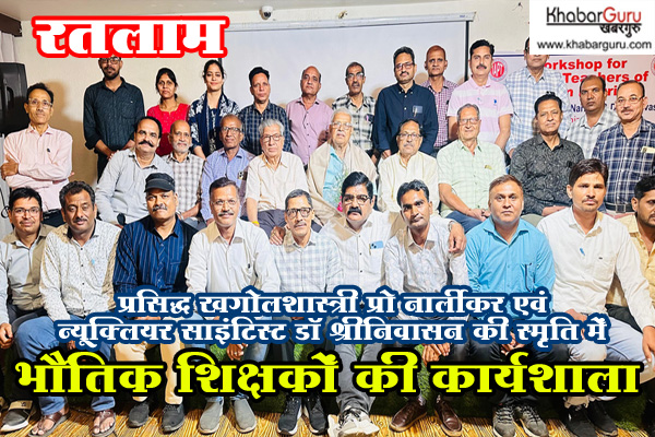 रतलाम में आयोजित हुई भौतिक शिक्षकों की कार्यशाला, भौतिकी के मूल सिद्धांतों और अवधारणाओं को समझाया