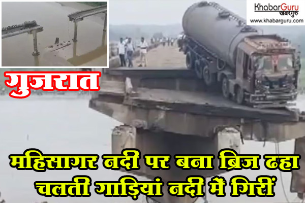 गुजरात में बड़ा हादसा : महिसागर नदी पर बना ब्रिज ढहा, चलती गाड़ियां नदी में गिरीं