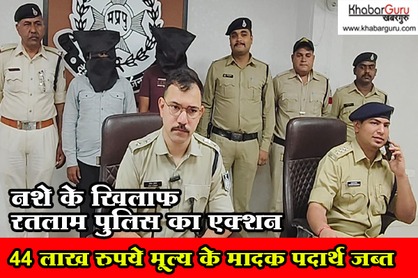 नशे के खिलाफ रतलाम पुलिस का एक्शन : 44 लाख रुपये मूल्य के मादक पदार्थ जब्त, दो आरोपी पुलिस गिरफ्त में