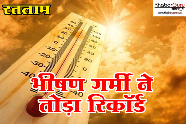 रतलाम : भीषण गर्मी ने तोड़ा रिकॉर्ड, पारा पहुंचा के 46 डिग्री के पार